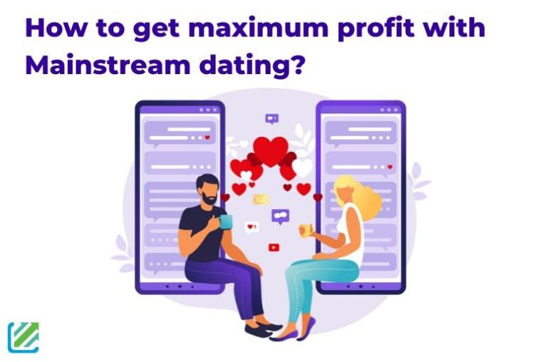 How to get maximum profit with Mainstream dating?